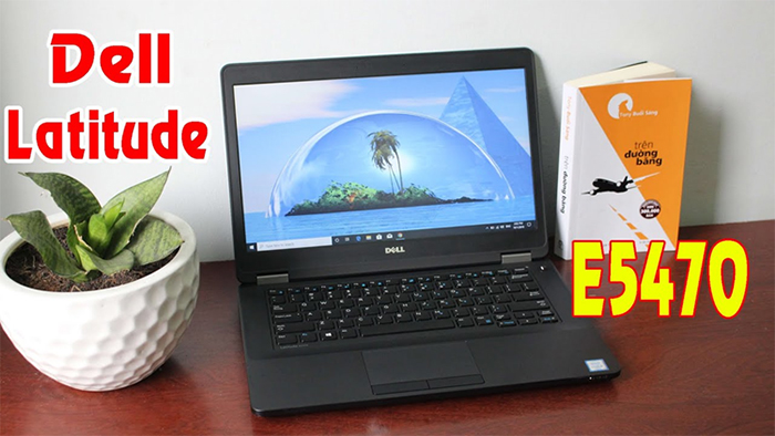 Dell Latitude E5470 là dòng laptop phù hợp với người dùng doanh nhân