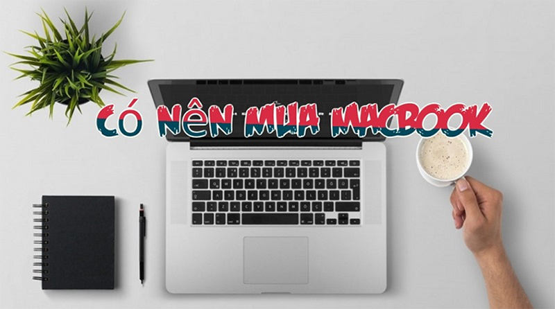Có nên mua macbook Có nên mua macbook