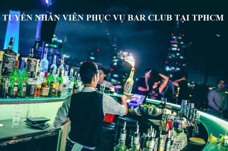 Tuyển nhân viên phục vụ bar club tại TP HCM