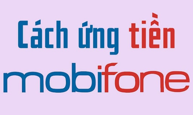 Cách ứng tiền MobiFone cực nhanh, cực đơn giản ứng tiền sim mobifone