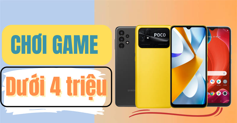 4 triệu nên mua điện thoại gì chơi game tốt nhất hiện nay? 4 triệu nên mua điện thoại gì chơi game
