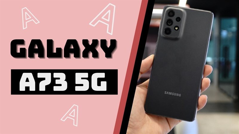 Samsung Galaxy A73 - Điện thoại Samsung tầm trung đáng mua nhất 2023