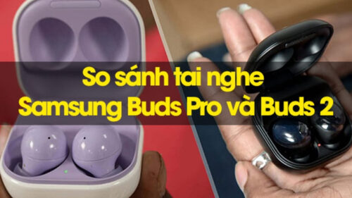 So sánh tai nghe Samsung Buds 2 và Buds Pro