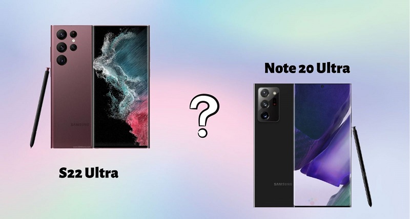 So sánh Samsung S22 Ultra và Note 20 Ultra – Nên mua điện thoại nào? so sánh Samsung S22 Ultra và Note 20 Ultra
