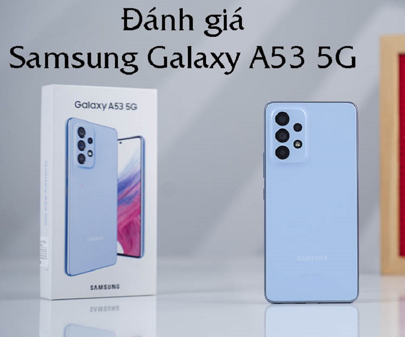 Đánh giá Samsung Galaxy A53: giá hợp lý, tính năng vừa ý Đánh giá Samsung Galaxy A53
