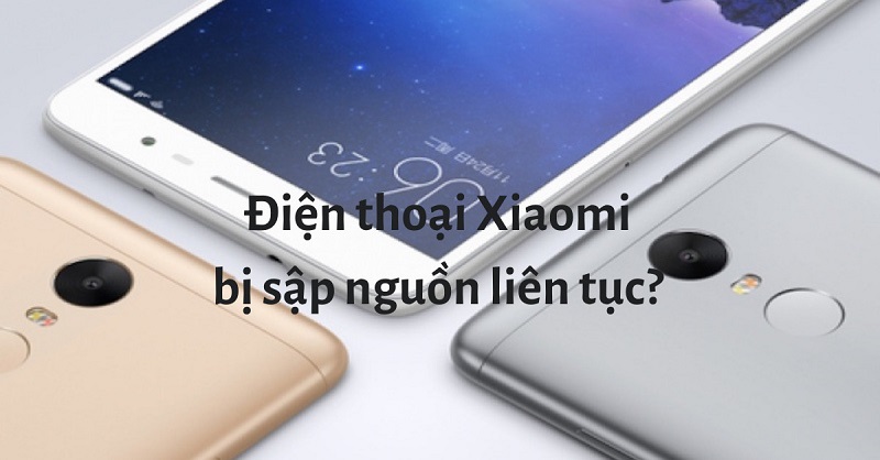 Điện thoại Xiaomi bị tắt nguồn liên tục