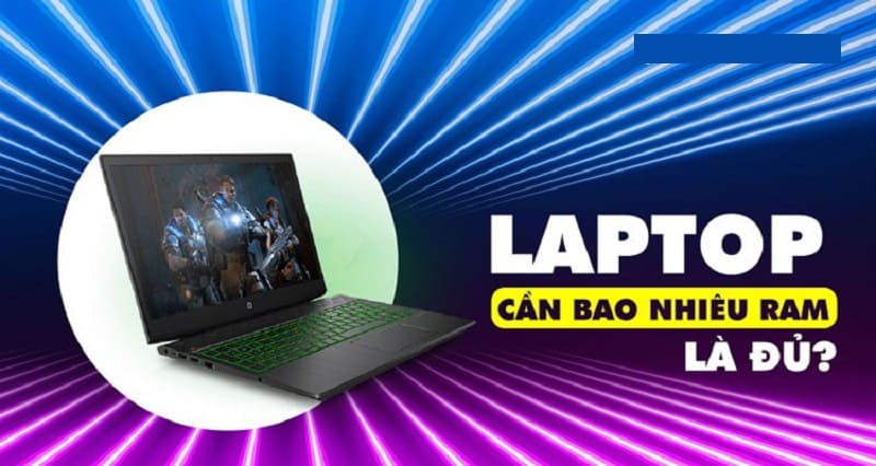 Nên chọn laptop có RAM bao nhiêu Gb là đủ?