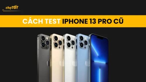 Cách test iPhone 13 Pro cũ chi tiết, tránh mua máy lỗi!