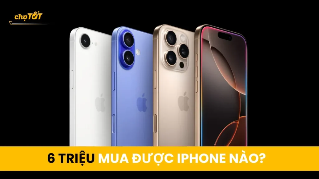 6 triệu mua được iPhone nào?