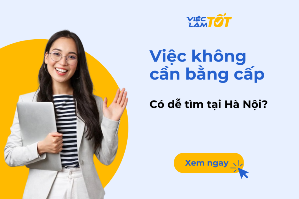 Việc không cần bằng cấp có dễ tìm tại Hà Nội hay không? việc không cần bằng cấp