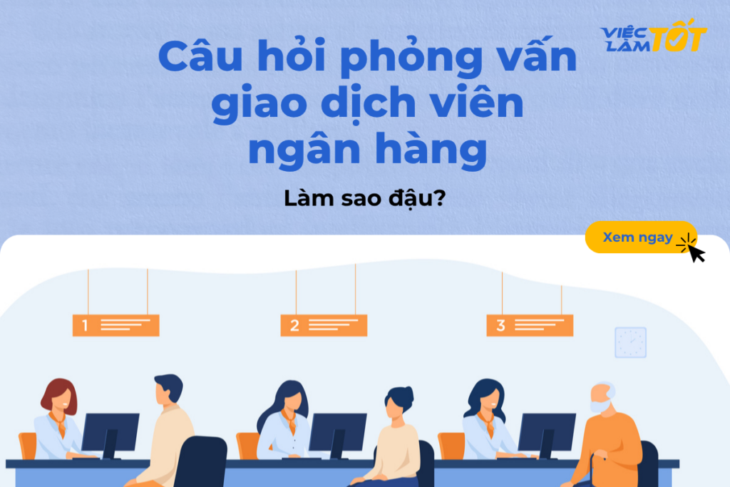Câu hỏi phỏng vấn giao dịch viên ngân hàng: Làm sao đậu? câu hỏi phỏng vấn giao dịch viên ngân hàng