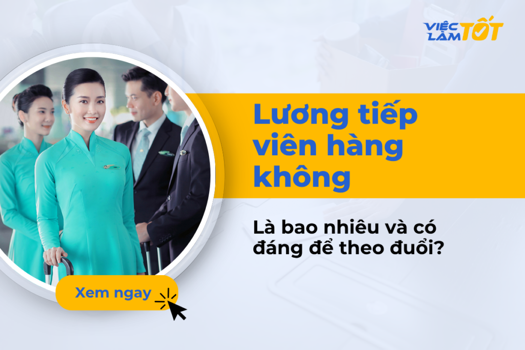 Lương tiếp viên hàng không là bao nhiêu và có đáng để làm? Mức lương tiếp viên hàng là bao nhiêu?