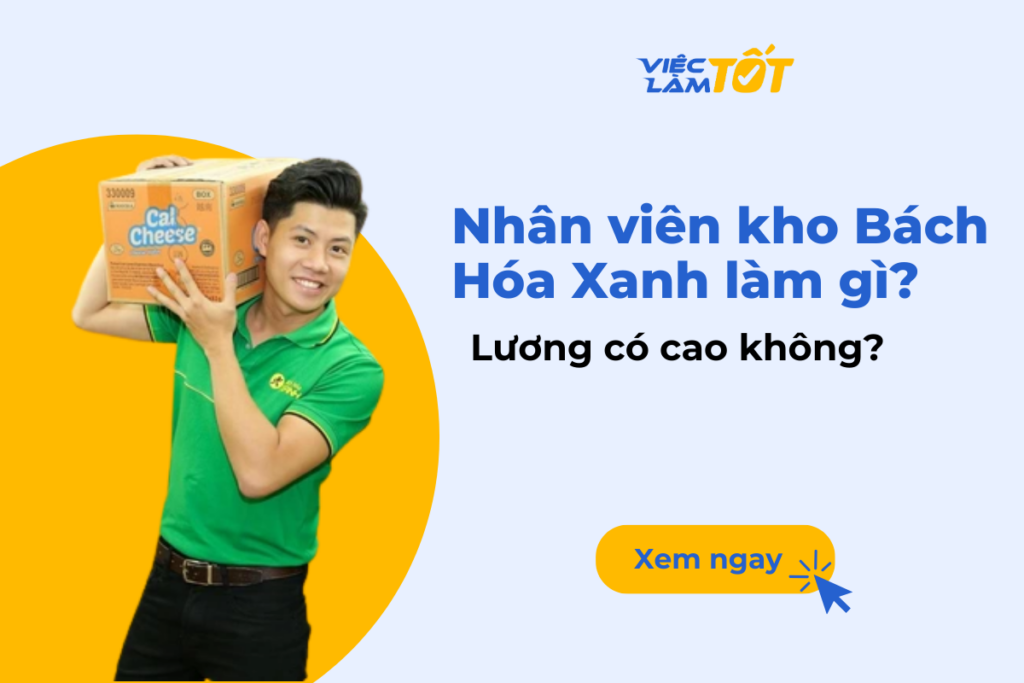 Nhân viên kho Bách Hóa Xanh làm gì? Lương có cao không? Công việc của nhân viên kho Bách Hóa Xanh