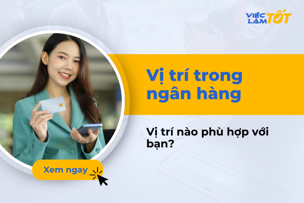 Vị trí trong ngân hàng nào phù hợp với năng lực của bạn? vị trí trong ngân hàng
