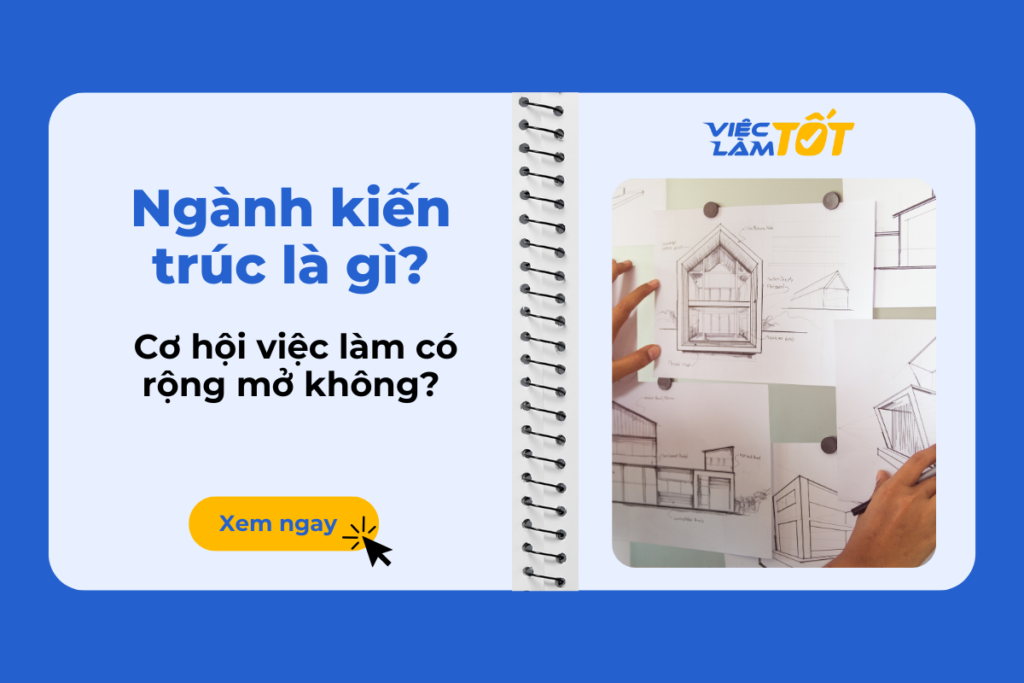 Ngành kiến trúc là gì? Cơ hội việc làm có rộng mở không? ngành kiến trúc