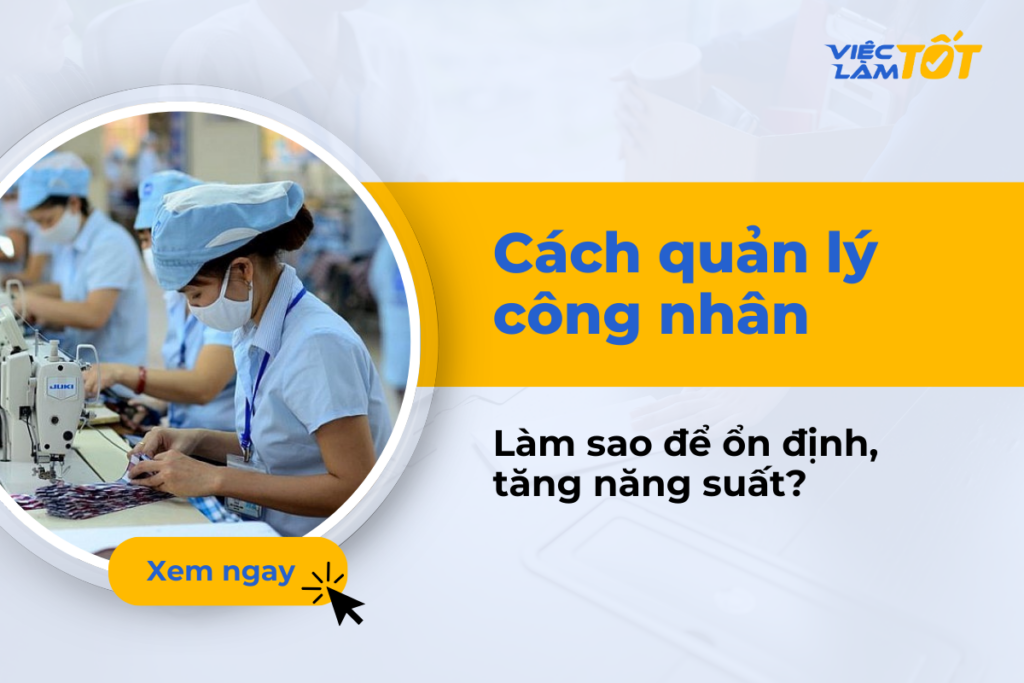 Cách quản lý công nhân để tối ưu hiệu suất lao động