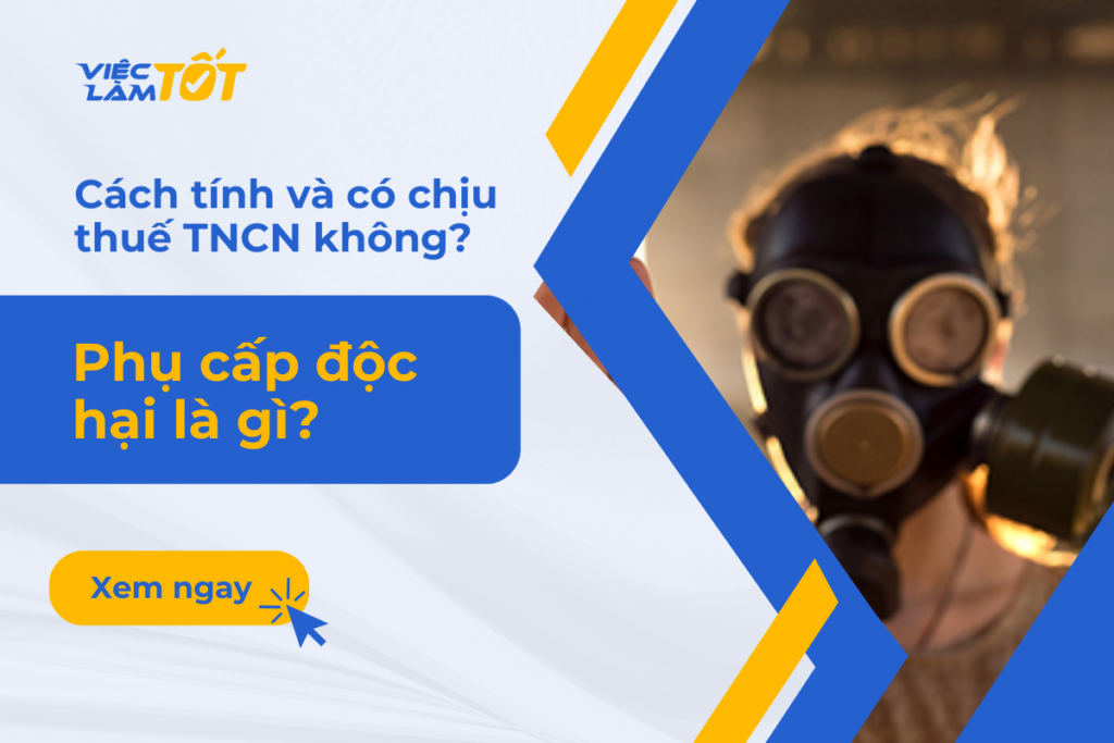 Phụ cấp độc hại là gì? Cách tính và có chịu thuế TNCN không? phụ cấp độc hại là gì