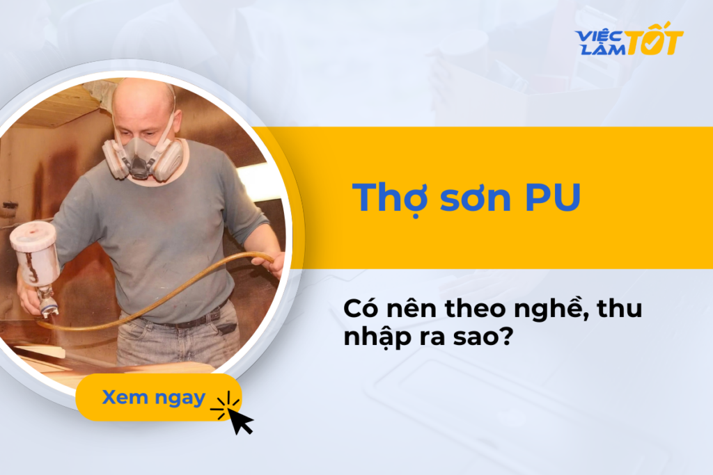 Thợ sơn PU có nên theo nghề và thu nhập hiện nay ra sao? Thợ sơn pu có nên theo nghề