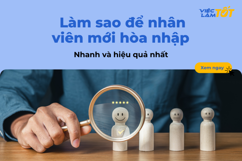 Làm sao để nhân viên mới hòa nhập nhanh và hiệu quả nhất? Làm sao để nhân viên mới hòa nhập nhanh và hiệu quả nhất?