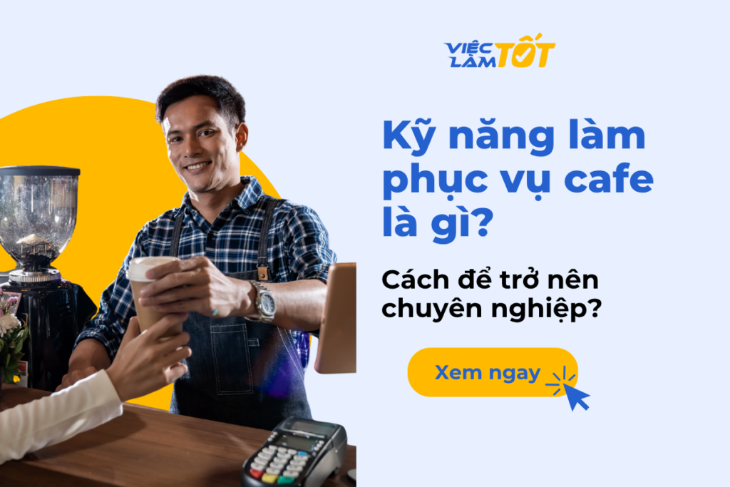 Kỹ năng làm phục vụ cafe nào giúp bạn bứt phá thu nhập? Kỹ năng làm phục vụ cafe là gì? Cách để trở nên chuyên nghiệp?