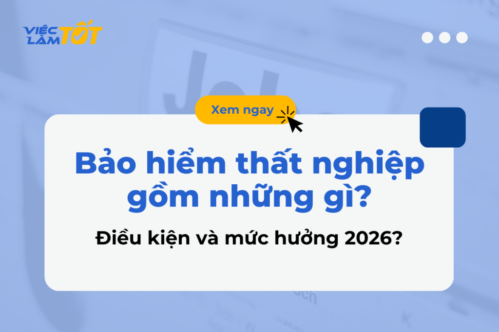 Bảo hiểm thất nghiệp gồm những gì? Điều kiện và mức hưởng 2026? bảo hiểm thất nghiệp