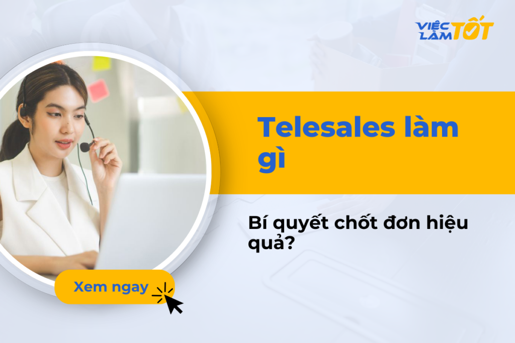 Telesales làm gì và bí quyết nào giúp chốt đơn hiệu quả?