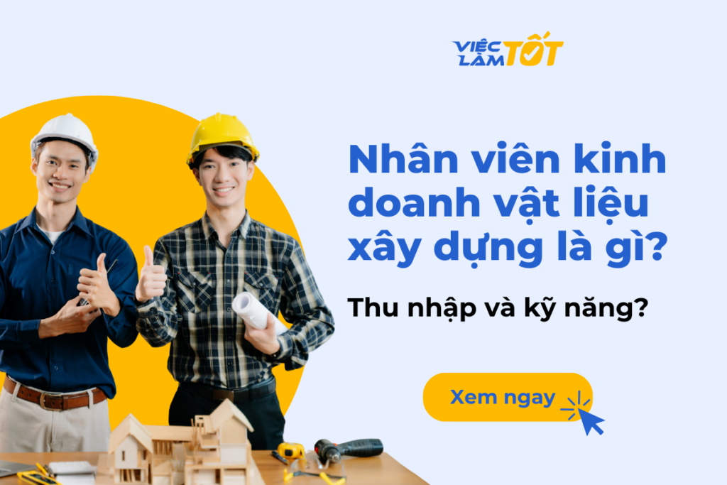 Nhân viên kinh doanh vật liệu xây dựng là gì? Thu nhập và kỹ năng? nhân viên kinh doanh vật liệu xây dựng là gì