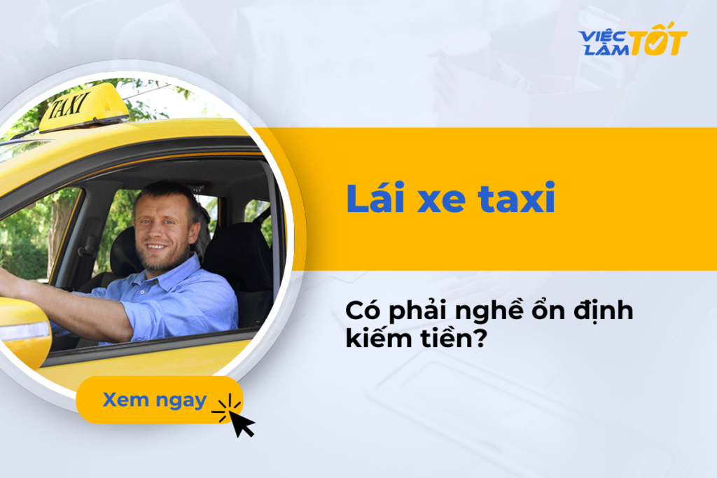 Lái xe taxi có phải nghề tốt để kiếm tiền ổn định? lái xe taxi