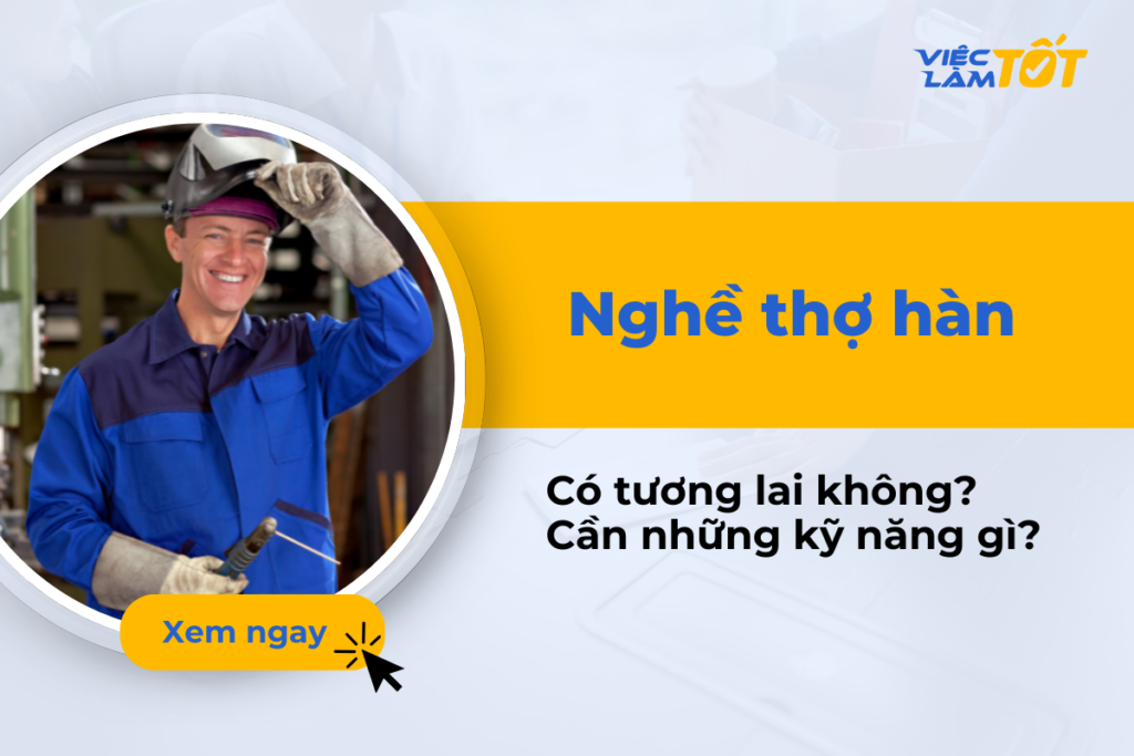 Nghề thợ hàn có tương lai không và cần những kỹ năng gì? Nghề thợ hàn cần kỹ năng gì