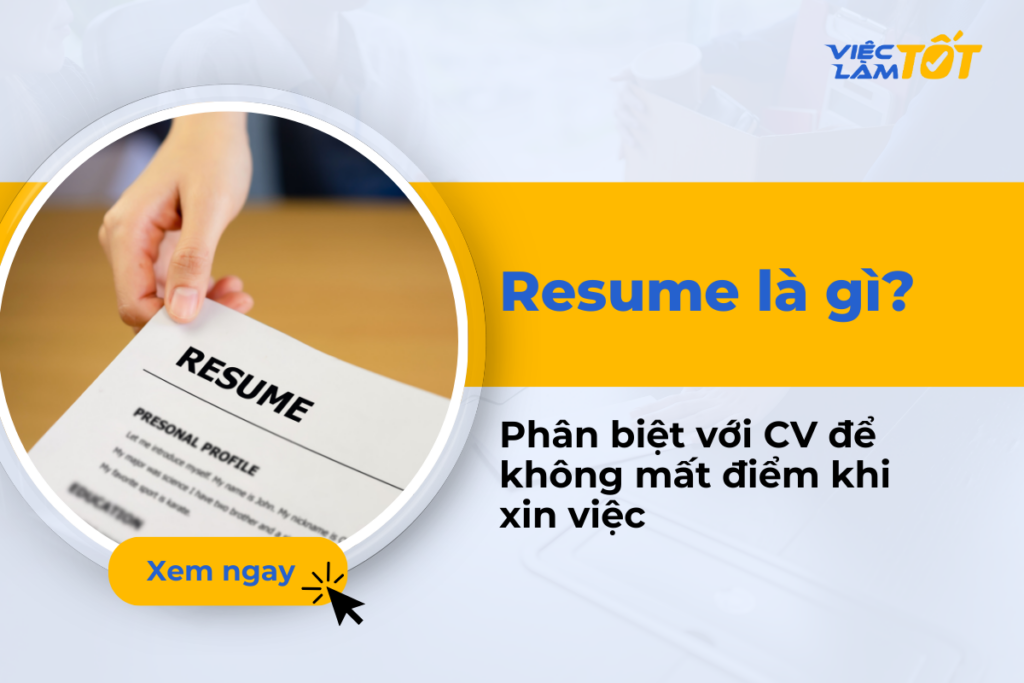 Resume là gì? Phân biệt với CV để không mất điểm khi xin việc Resume là gì? Phân biệt với CV để không mất điểm khi xin việc