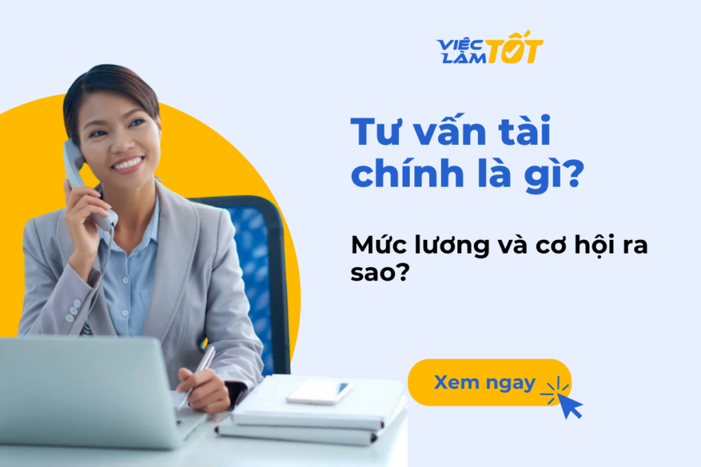 Tư vấn tài chính là gì? Mức lương và cơ hội ra sao? Tư vấn tài chính là gì mức lương cơ hội thế nào
