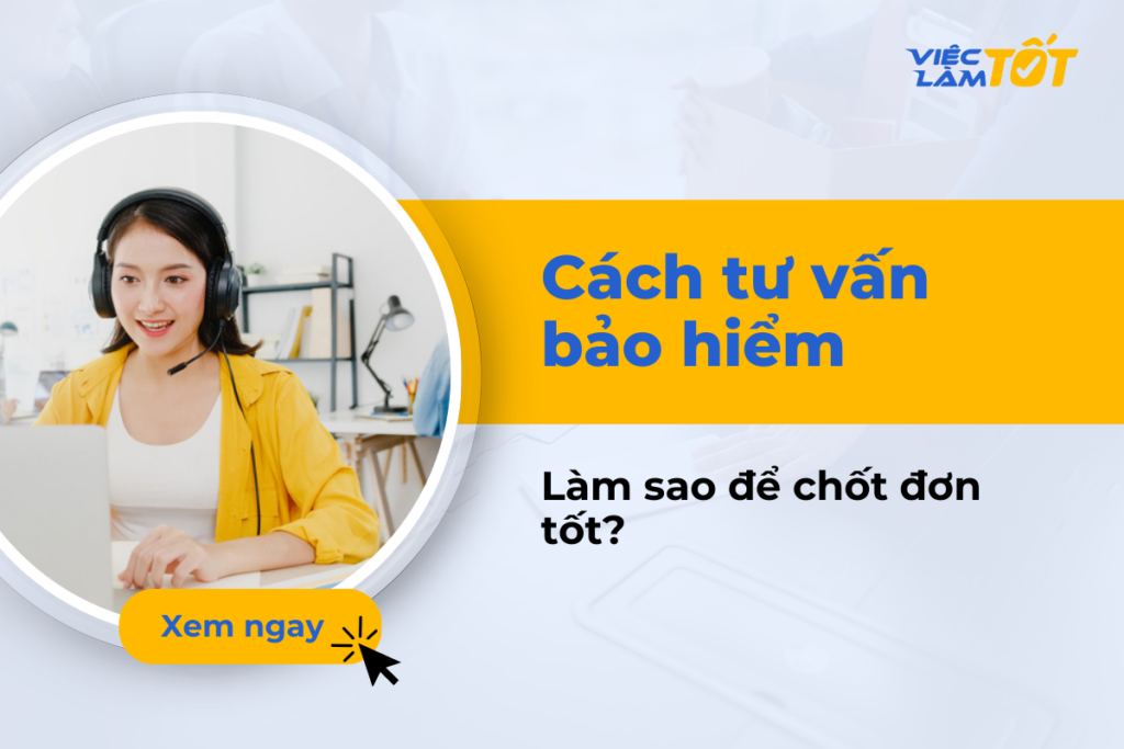 Cách tư vấn bảo hiểm qua điện thoại sao cho chốt đơn tốt? Cách tư vấn bảo hiểm làm sao để chốt nhiều đơn