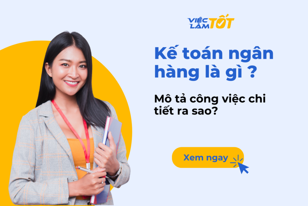 Kế toán ngân hàng là gì và mô tả công việc chi tiết ra sao? Kế toán ngân hàng là gì và mô tả công việc chi tiết ra sao?