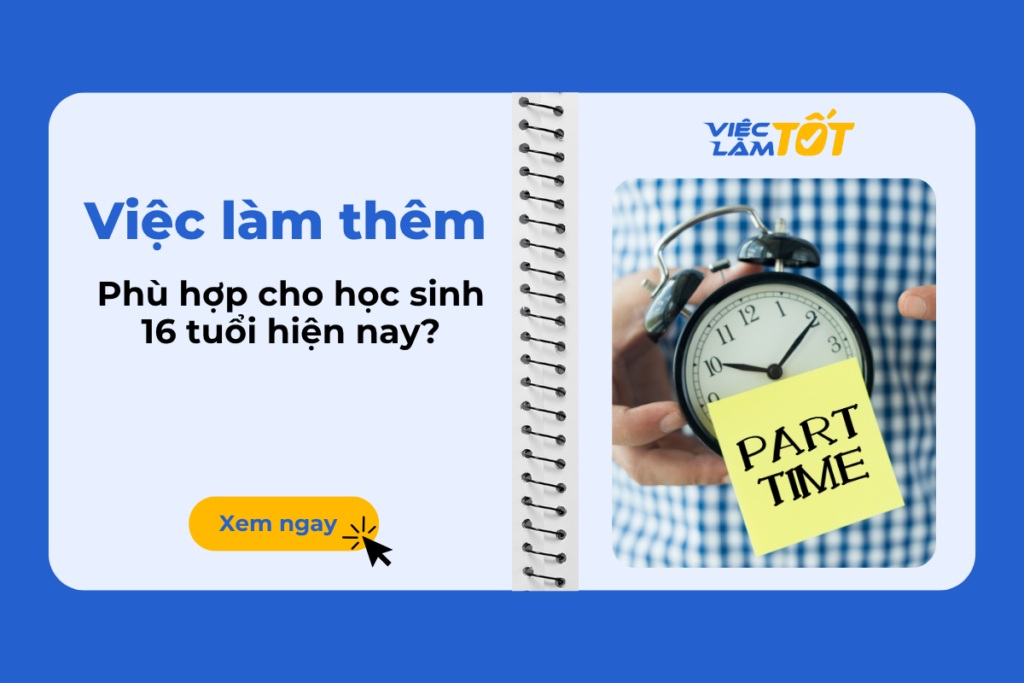 Việc làm thêm nào phù hợp cho học sinh 16 tuổi hiện nay? Việc làm thêm nào phù hợp cho học sinh 16 tuổi hiện nay?