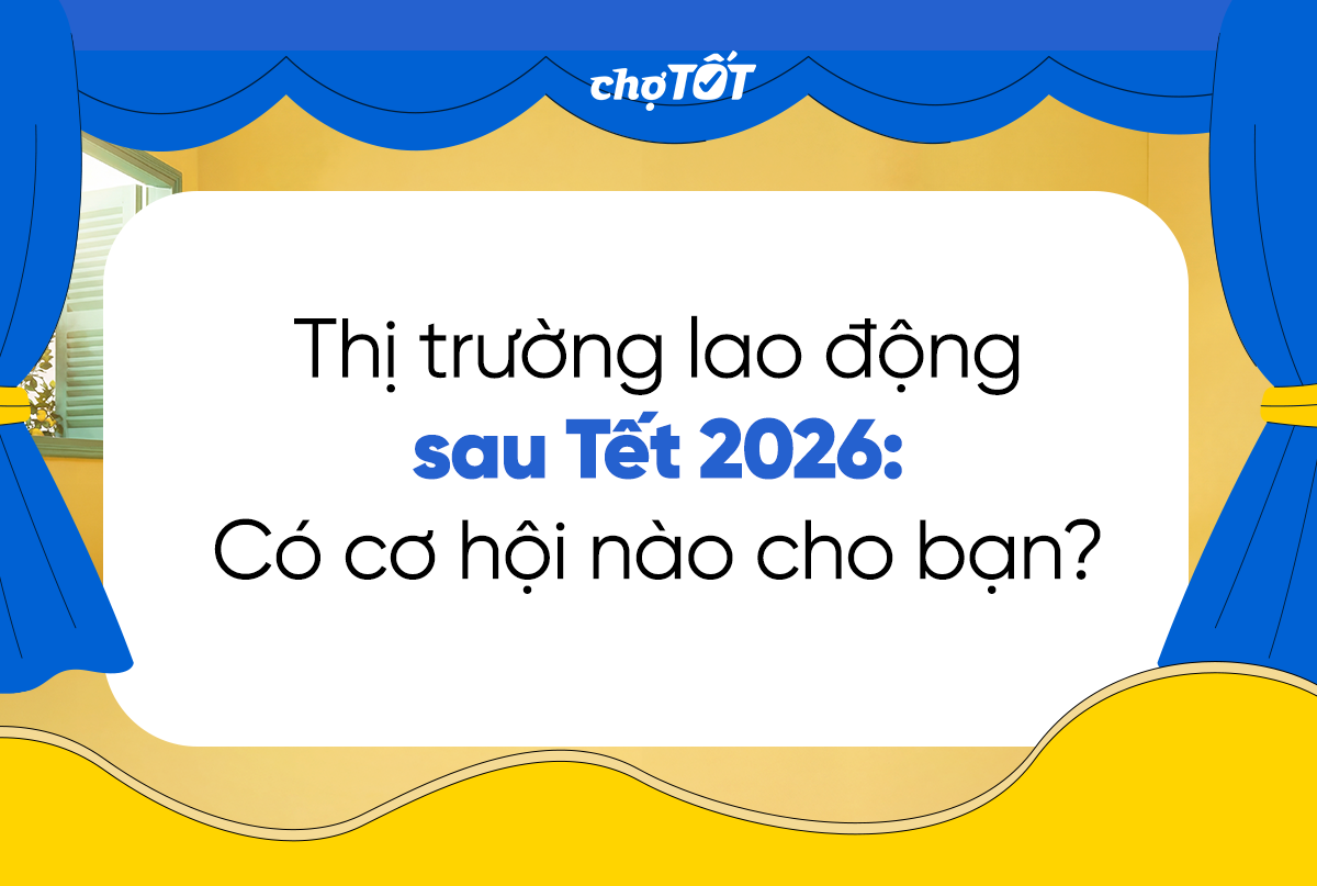 Thị trường lao động sau Tết 2026: Có cơ hội nào cho bạn?