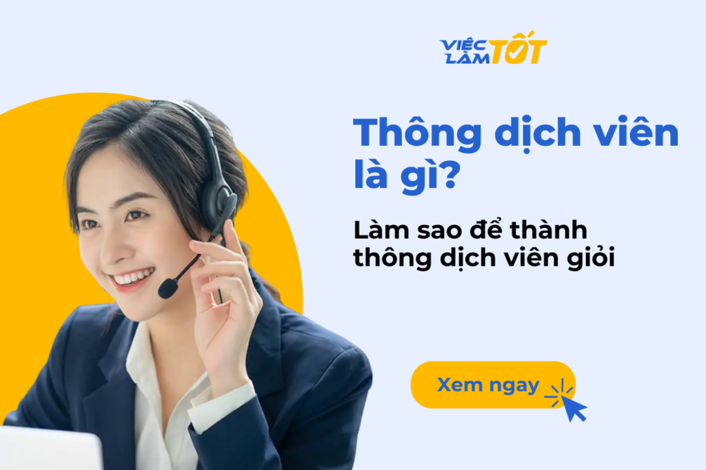 Thông dịch viên là gì? Làm sao để trở thành phiên dịch giỏi? Thông dịch viên là gì? Làm sao để trở thành phiên dịch giỏi?