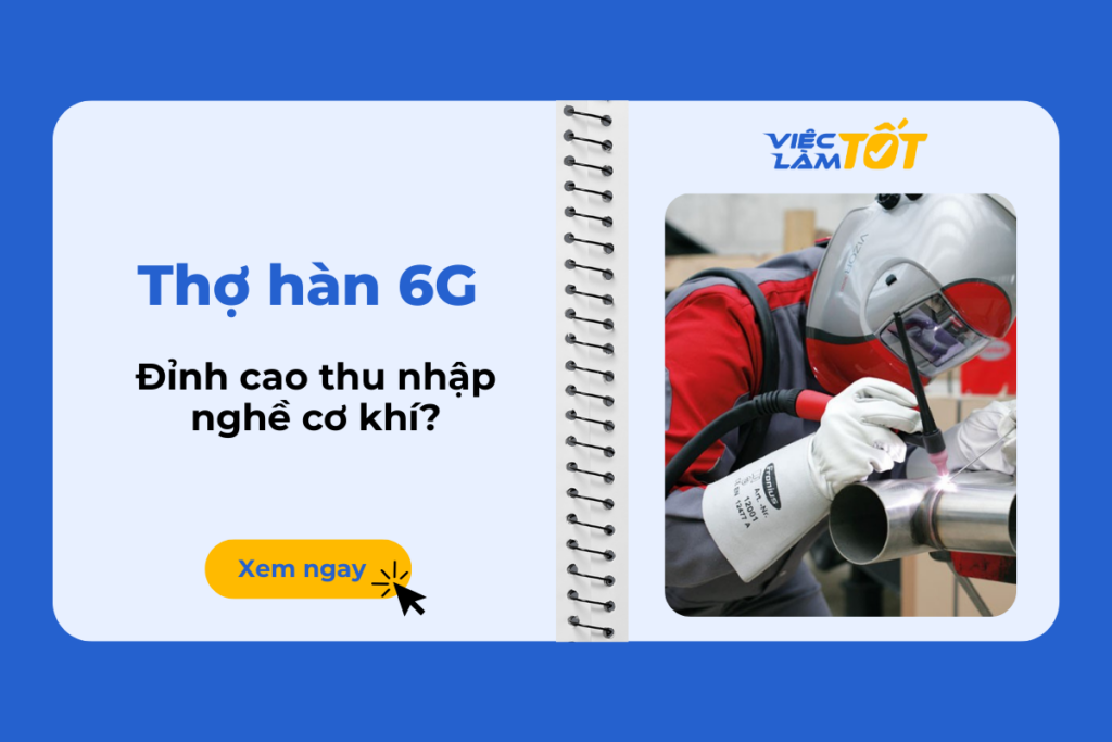 Thợ hàn 6G có phải là đỉnh cao thu nhập của nghề cơ khí? thợ hàn 6G