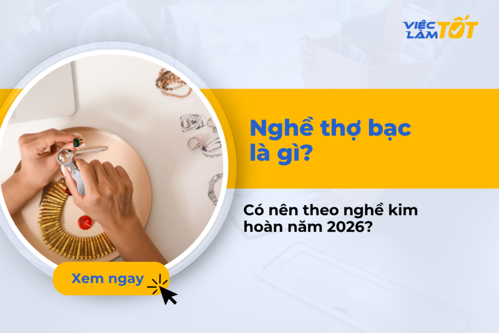 Nghề thợ bạc là gì? Có nên theo nghề kim hoàn năm 2026? Nghề thợ bạc và sự tỉ mỉ