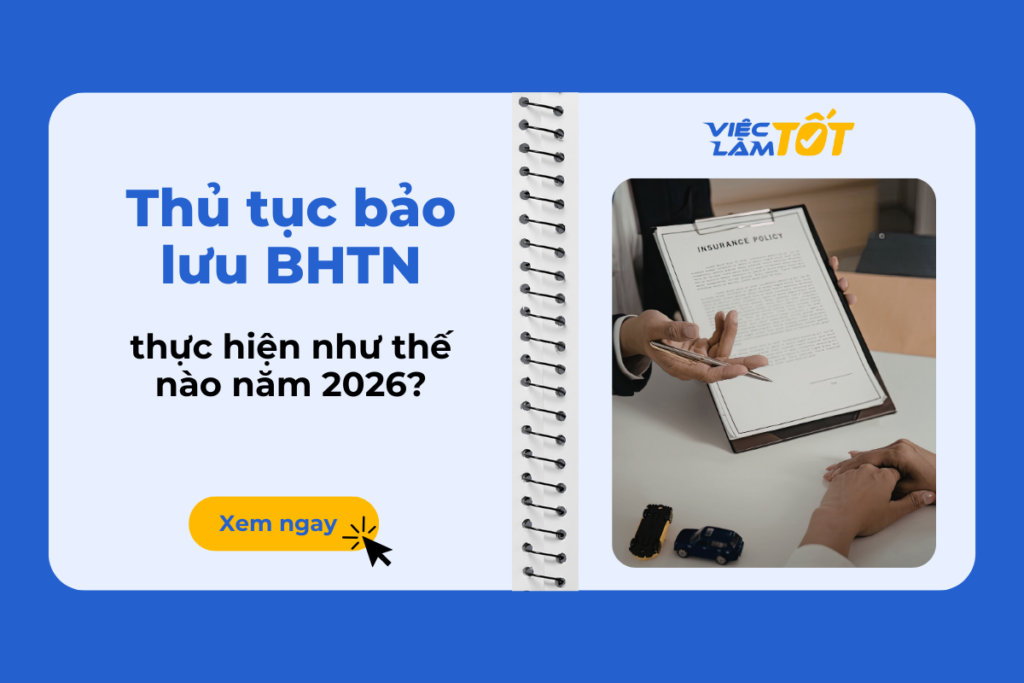 Thủ tục bảo lưu bảo hiểm thất nghiệp thực hiện như thế nào năm 2026? Hướng dẫn thủ tục bảo lưu BHTN năm 2026