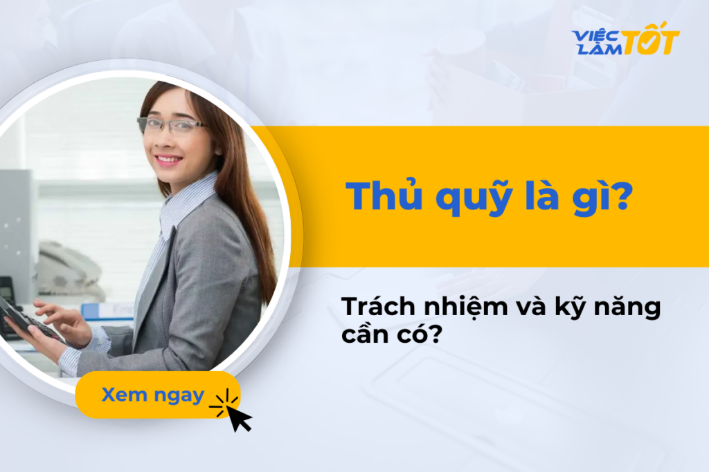 Thủ quỹ là gì? Trách nhiệm và kỹ năng cần có của thủ quỹ? thủ quỹ là gì