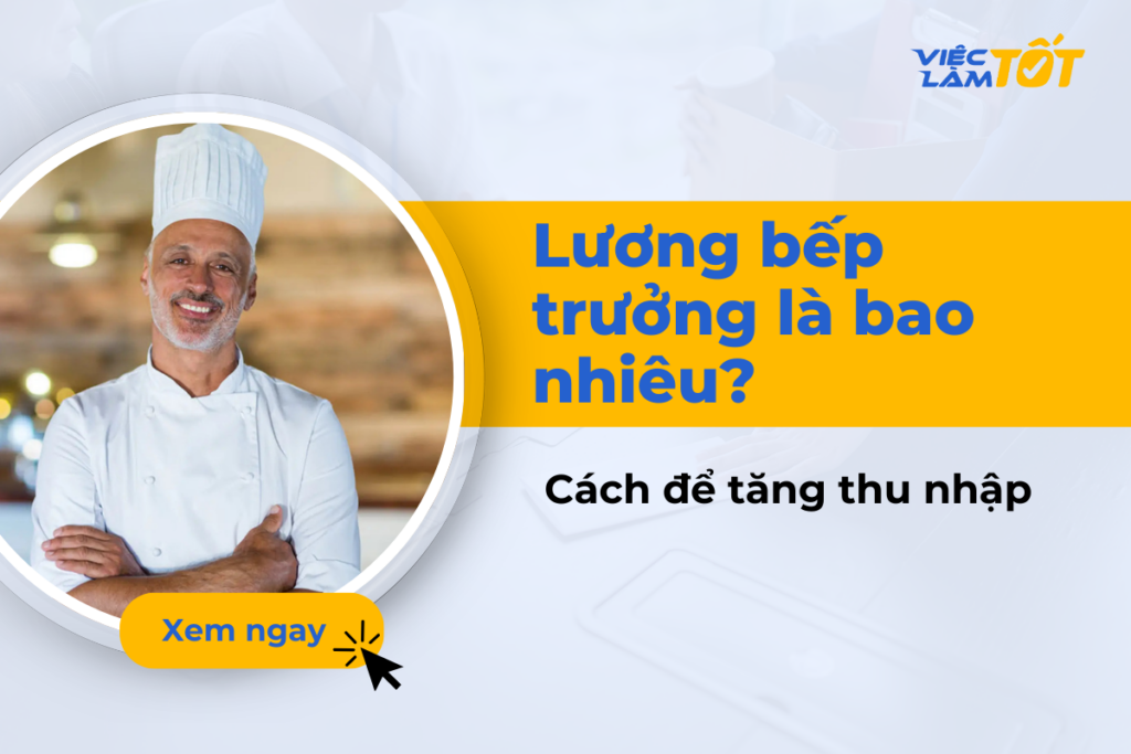 Lương bếp trưởng là bao nhiêu và cách để tăng thu nhập? lương bếp trưởng bao nhiêu