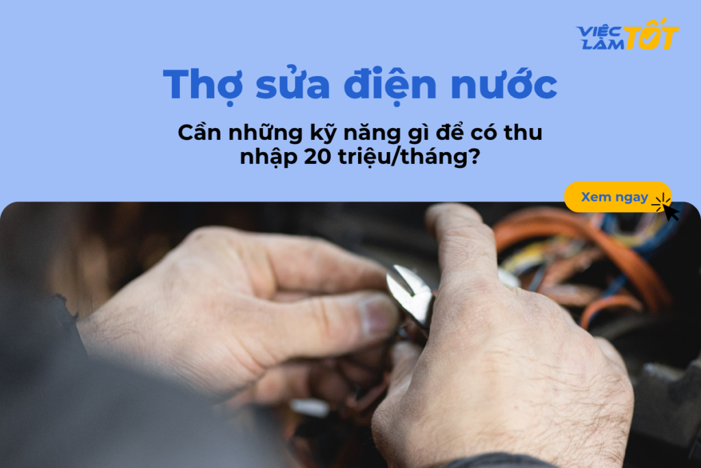 Thợ sửa điện nước cần những kỹ năng gì để có thu nhập 20 triệu/tháng? Thợ sửa điện nước cần những kỹ năng gì để có thu nhập 20 triệu/tháng?