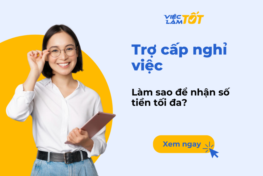 Trợ cấp nghỉ việc làm sao để nhận tối đa số tiền?