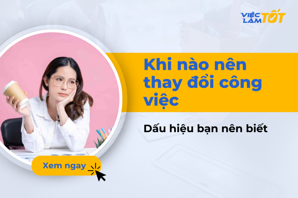 Khi nào nên thay đổi công việc để phát triển sự nghiệp? khi nào nên thay đổi công việc hiện tại