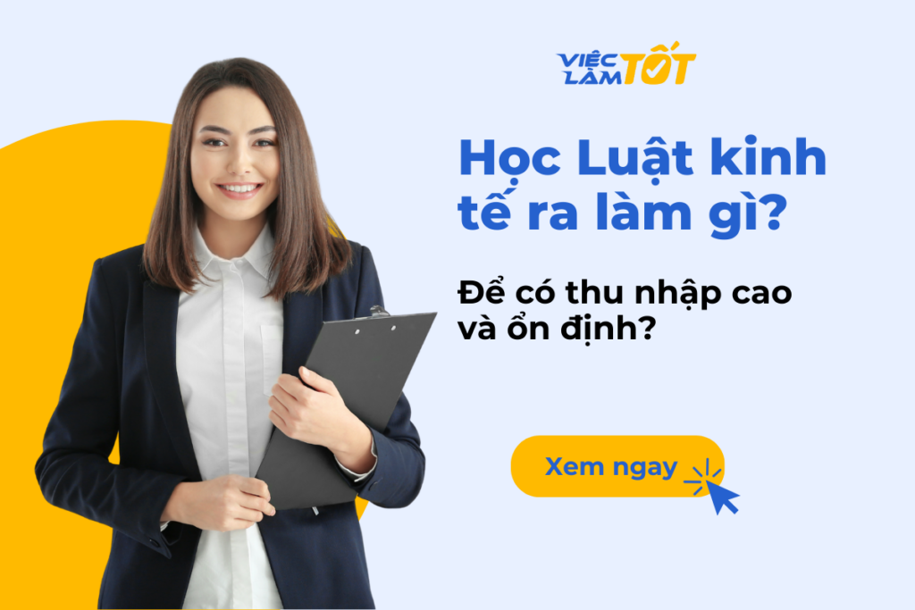 Học Luật kinh tế ra làm gì để có thu nhập cao và ổn định?