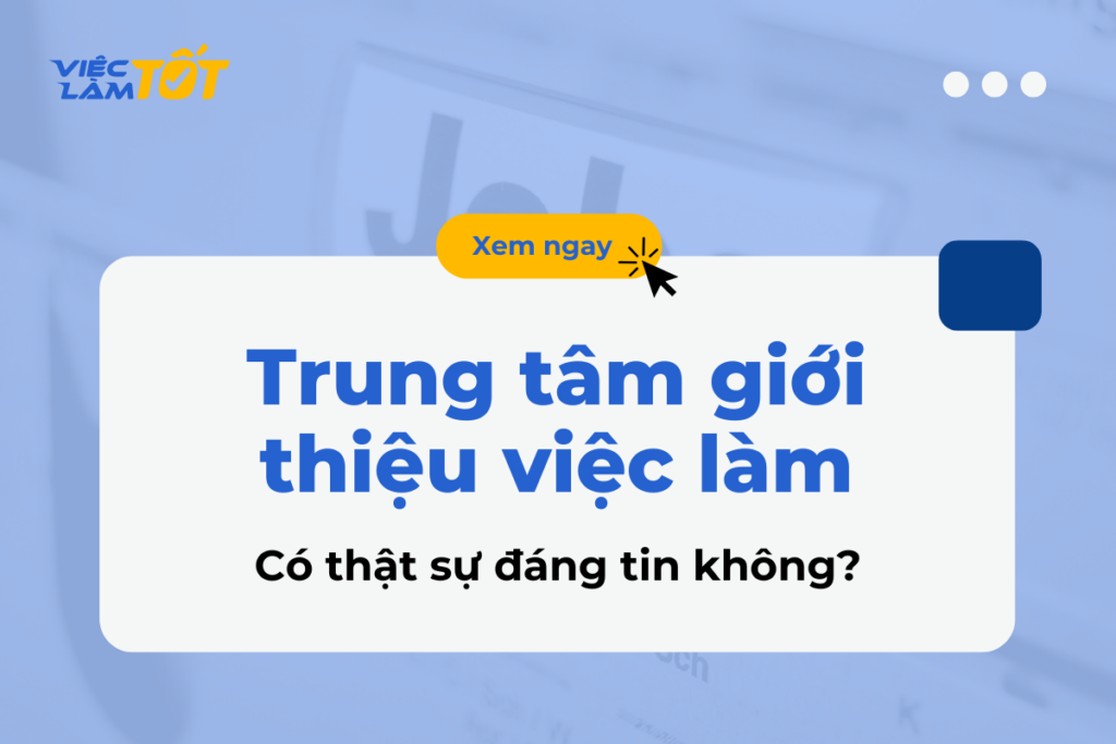Trung tâm giới thiệu việc làm có thực sự đáng tin không? trung tâm giới thiệu việc làm là gì