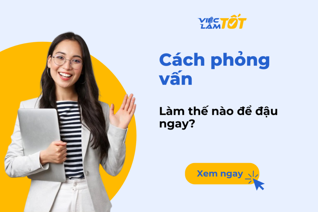 Cách phỏng vấn xin việc phổ thông thế nào để đậu ngay? Cách phỏng vấn xin việc phổ thông đậu ngay?