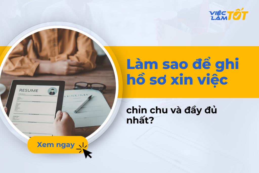 Làm sao để ghi hồ sơ xin việc chỉn chu và đầy đủ nhất? Các loại giấy tờ cần có trong bộ hồ sơ xin việc