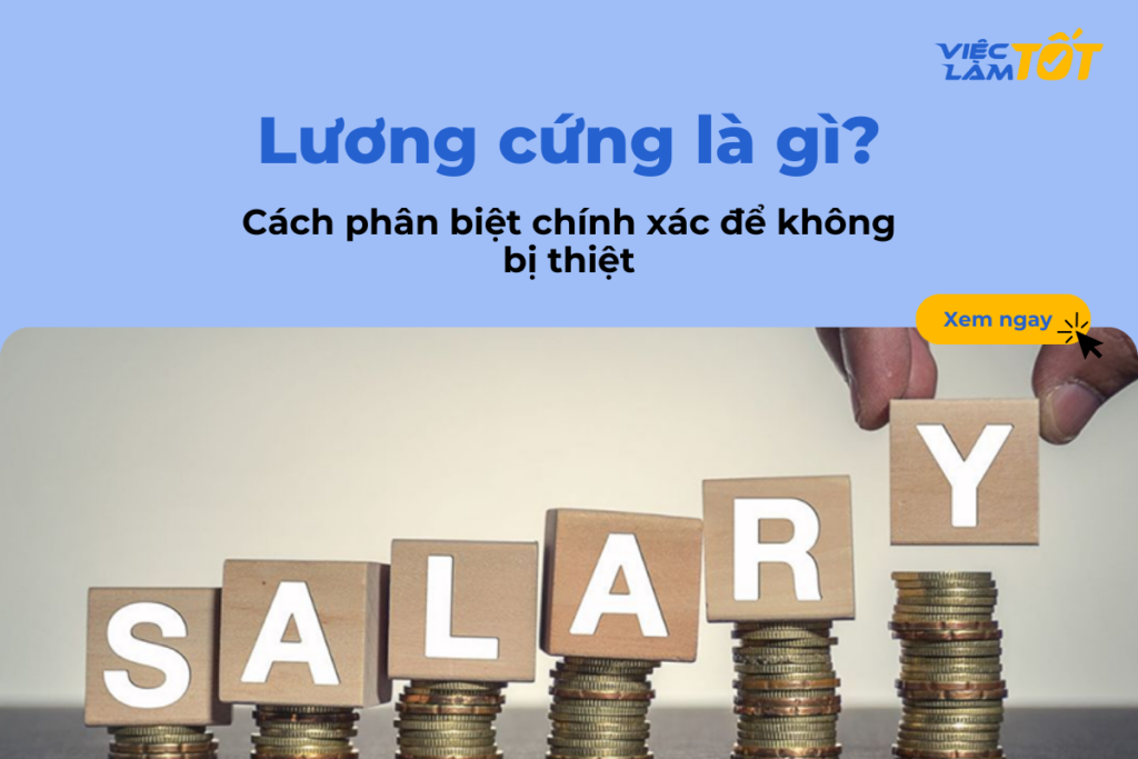 Lương cứng là gì và cách phân biệt chính xác để không bị thiệt? Lương cứng là gì và cách phân biệt chính xác để không bị thiệt?