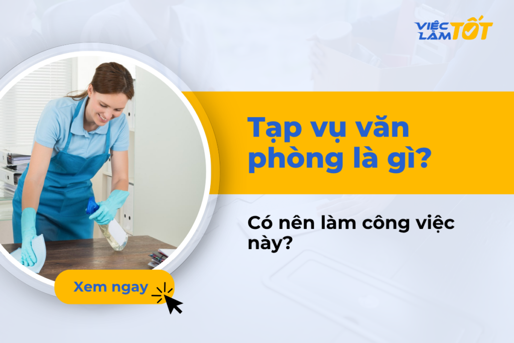Tạp vụ văn phòng là làm gì? Có nên làm công việc này không? tạp vụ văn phòng là gì
